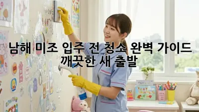 남해 미조, ✨입주 전 청소✨ 완벽 가이드: 깨끗한 새 출발! 🏡