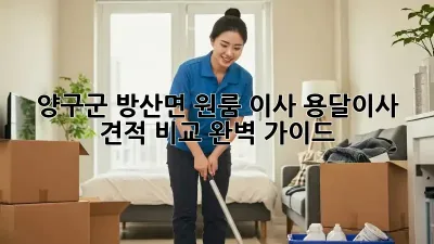 양구군 방산면 원룸 이사, 용달이사 견적 비교 완벽 가이드